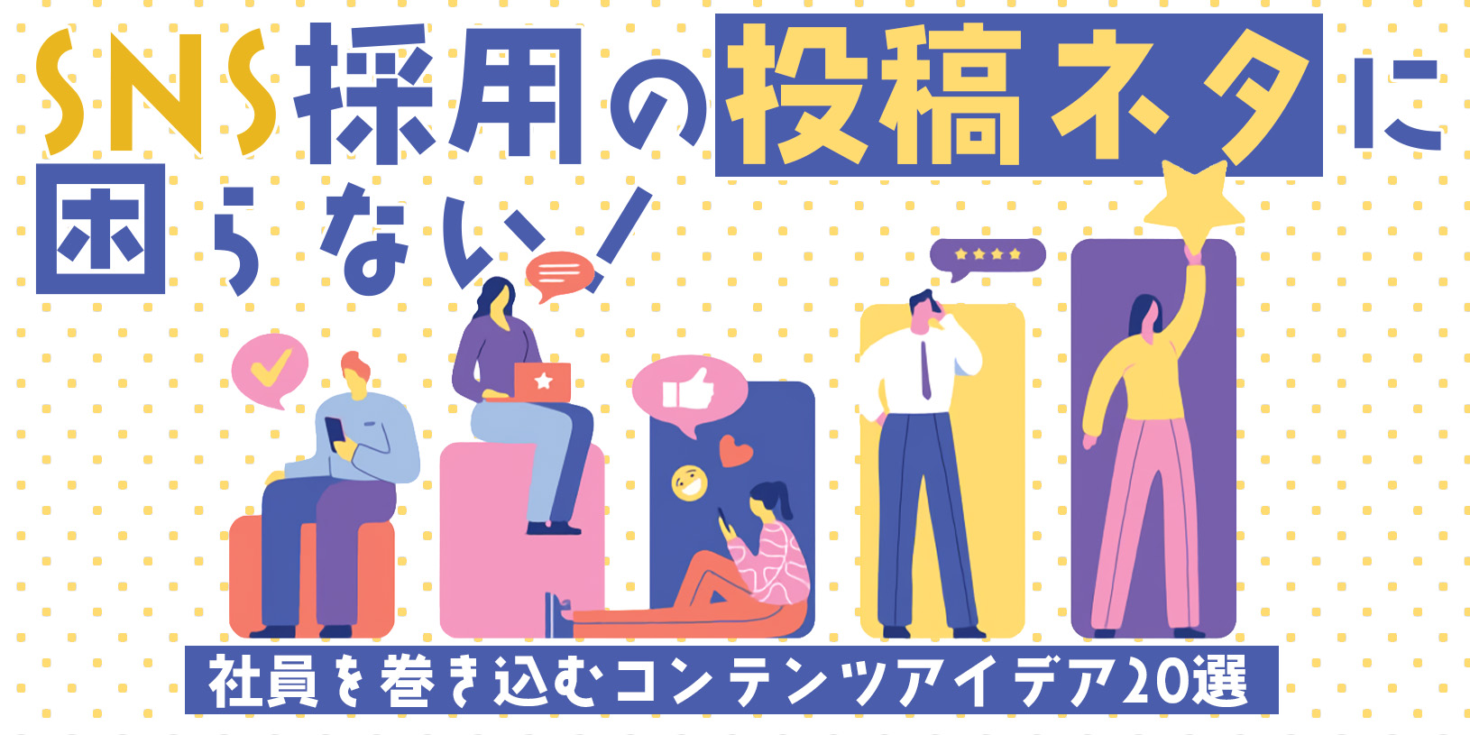SNS採用の投稿ネタに困らない！社員を巻き込むコンテンツアイデア20選